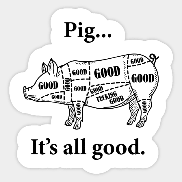 Pig... It's all good. Sticker by woundedduck